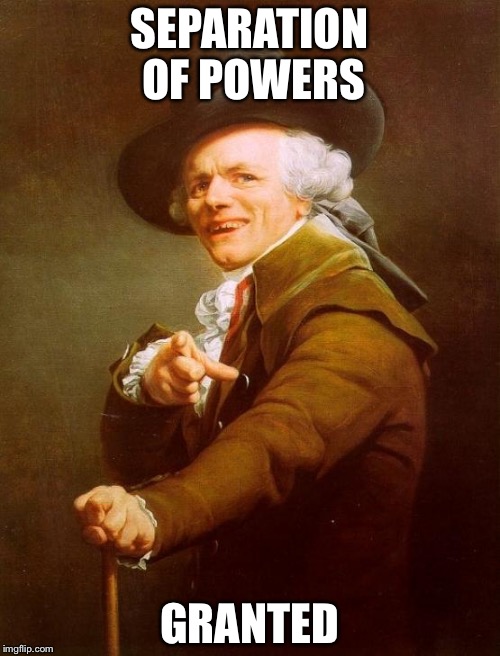 Joseph Ducreux Meme | SEPARATION OF POWERS; GRANTED | image tagged in memes,joseph ducreux | made w/ Imgflip meme maker