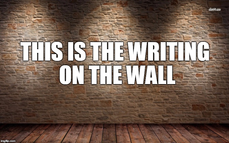 Writing on the Wall | THIS IS THE WRITING ON THE WALL | image tagged in writing on the wall | made w/ Imgflip meme maker