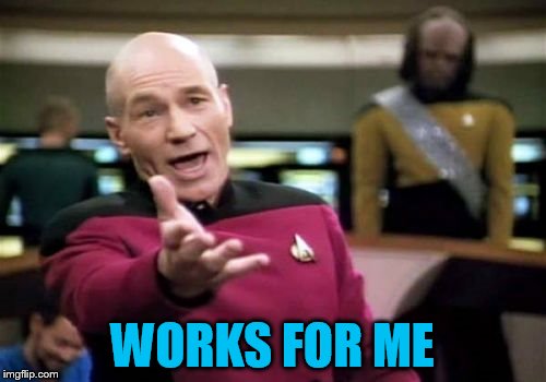 Picard Wtf Meme | WORKS FOR ME | image tagged in memes,picard wtf | made w/ Imgflip meme maker