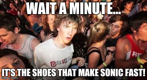 Sudden Clarity Clarence | WAIT A MINUTE... IT'S THE SHOES THAT MAKE SONIC FAST! | image tagged in memes,sudden clarity clarence | made w/ Imgflip meme maker