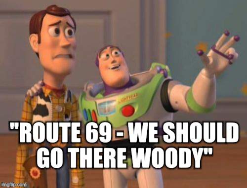 "ROUTE 69 - WE SHOULD GO THERE WOODY" | image tagged in memes,x x everywhere | made w/ Imgflip meme maker