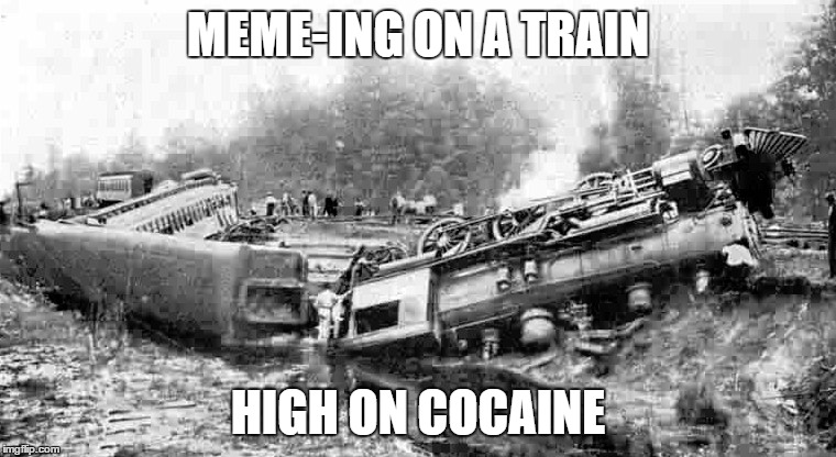 MEME-ING ON A TRAIN HIGH ON COCAINE | made w/ Imgflip meme maker