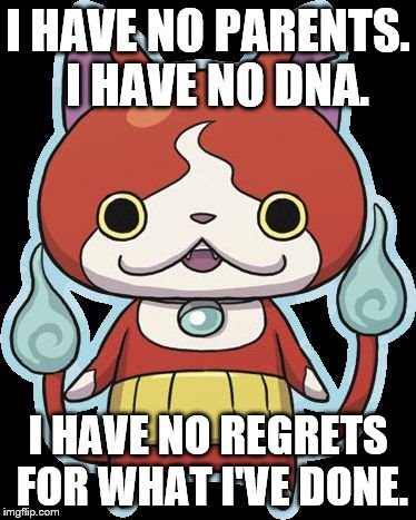 Jibanyan | I HAVE NO PARENTS. 
I HAVE NO DNA. I HAVE NO REGRETS FOR WHAT I'VE DONE. | image tagged in jibanyan,dna,no regrets,no parents | made w/ Imgflip meme maker