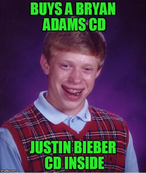 Bad Luck Brian Meme | BUYS A BRYAN ADAMS CD JUSTIN BIEBER CD INSIDE | image tagged in memes,bad luck brian | made w/ Imgflip meme maker