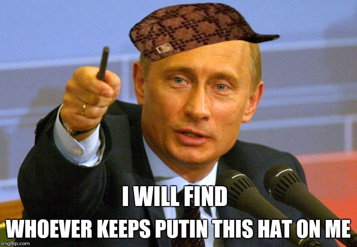 WHOEVER KEEPS PUTIN THIS HAT ON ME; I WILL FIND | image tagged in putin,scumbag | made w/ Imgflip meme maker