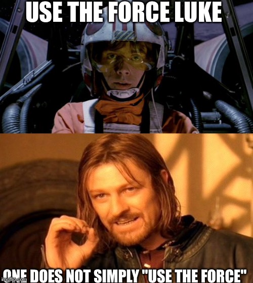 Trust me. Using the force is harder than it seems. | USE THE FORCE LUKE; ONE DOES NOT SIMPLY "USE THE FORCE" | image tagged in one does not simply,use the force | made w/ Imgflip meme maker