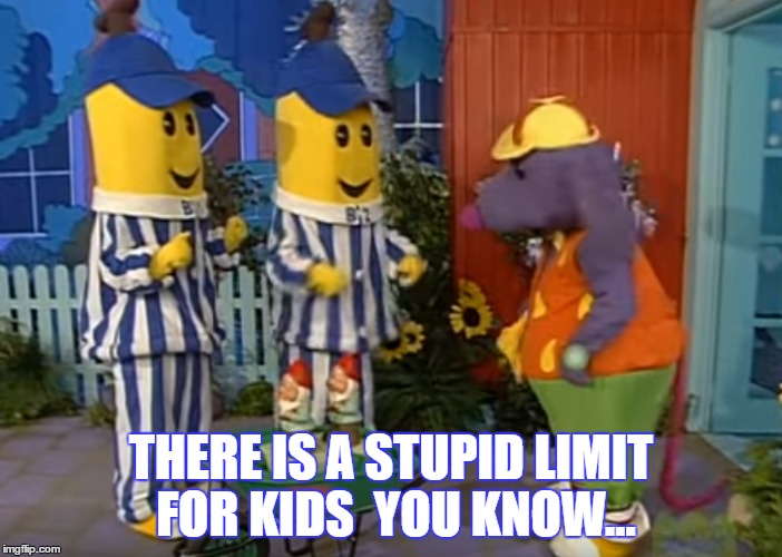 A childrens show about 2 bananas that look like the live in a concentration camp, there can't be any child who would like this.. | THERE IS A STUPID LIMIT FOR KIDS 
YOU KNOW... | image tagged in bananas,memes | made w/ Imgflip meme maker