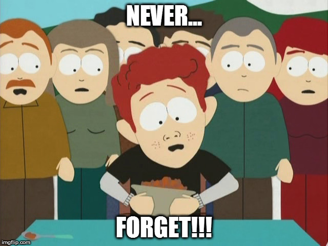 Never Forget SP | NEVER... FORGET!!! | image tagged in never forget funny southpark scott tenorman scotttenorman | made w/ Imgflip meme maker
