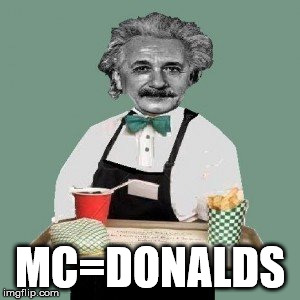 Albert has a new job | MC=DONALDS | image tagged in albert einstein,mcdonalds | made w/ Imgflip meme maker