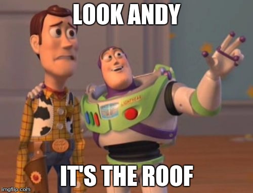 Andy's coming! | LOOK ANDY; IT'S THE ROOF | image tagged in memes,x x everywhere | made w/ Imgflip meme maker