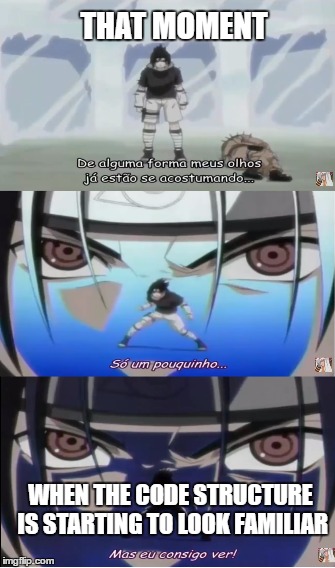 Code Sharingan | THAT MOMENT; WHEN THE CODE STRUCTURE IS STARTING TO LOOK FAMILIAR | image tagged in code,sharingan,sasuke | made w/ Imgflip meme maker
