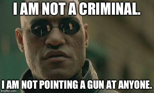 Some people think he's holding the gun that you see reflected in his sunglasses. | I AM NOT A CRIMINAL. I AM NOT POINTING A GUN AT ANYONE. | image tagged in memes,matrix morpheus,the matrix | made w/ Imgflip meme maker