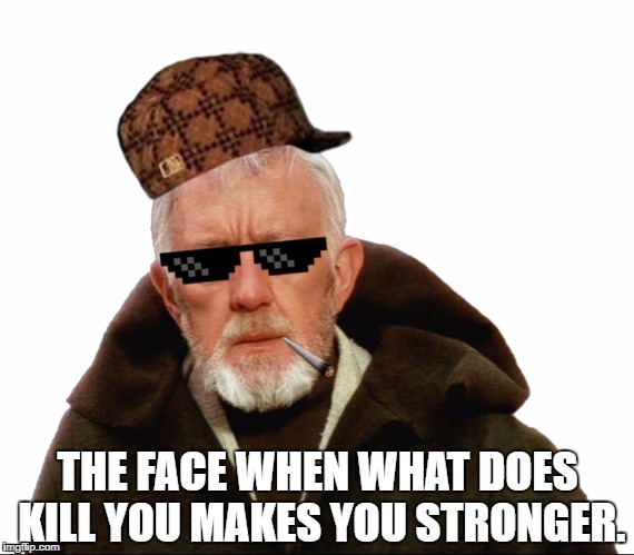 Obi-Wan Kedope | THE FACE WHEN WHAT DOES KILL YOU MAKES YOU STRONGER. | image tagged in obi wan kenobi,star wars,jedi,dope,dank,sunglasses | made w/ Imgflip meme maker
