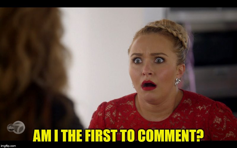 AM I THE FIRST TO COMMENT? | made w/ Imgflip meme maker