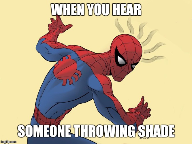 spidey sense | WHEN YOU HEAR; SOMEONE THROWING SHADE | image tagged in spidey sense | made w/ Imgflip meme maker