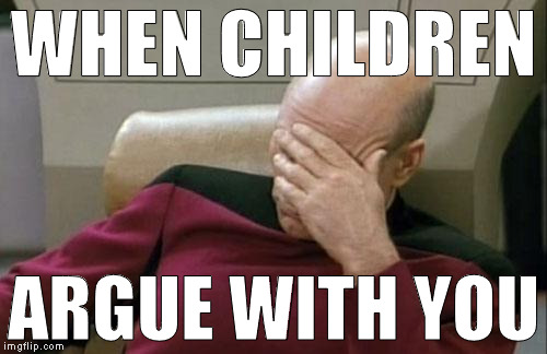 If you're a minor and you're arguing with an adult, just stop, we don't care about your skewed view of reality kid | WHEN CHILDREN; ARGUE WITH YOU | image tagged in memes,captain picard facepalm | made w/ Imgflip meme maker
