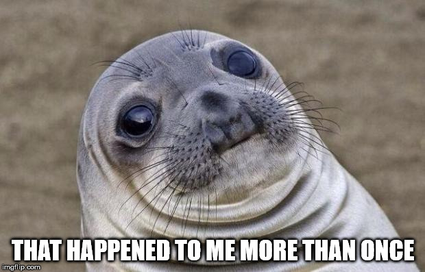 Awkward Moment Sealion Meme | THAT HAPPENED TO ME MORE THAN ONCE | image tagged in memes,awkward moment sealion | made w/ Imgflip meme maker