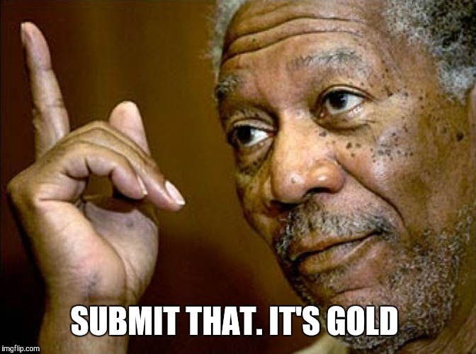 SUBMIT THAT. IT'S GOLD | made w/ Imgflip meme maker