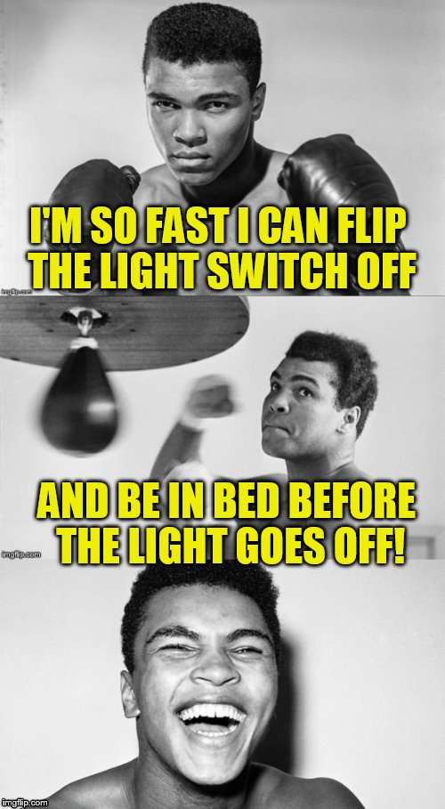 Ali's pun with punch | I'M SO FAST I CAN FLIP THE LIGHT SWITCH OFF; AND BE IN BED BEFORE THE LIGHT GOES OFF! | image tagged in ali's pun with punch | made w/ Imgflip meme maker