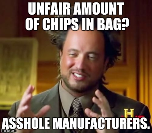 Ancient Aliens Meme | UNFAIR AMOUNT OF CHIPS IN BAG? ASSHOLE MANUFACTURERS. | image tagged in memes,ancient aliens | made w/ Imgflip meme maker