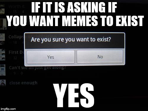 We want MEMES | IF IT IS ASKING IF YOU WANT MEMES TO EXIST; YES | image tagged in memes,funny,imgflip | made w/ Imgflip meme maker