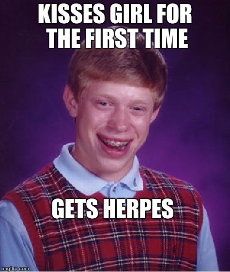 Bad Luck Brian Meme | KISSES GIRL FOR THE FIRST TIME; GETS HERPES | image tagged in memes,bad luck brian | made w/ Imgflip meme maker