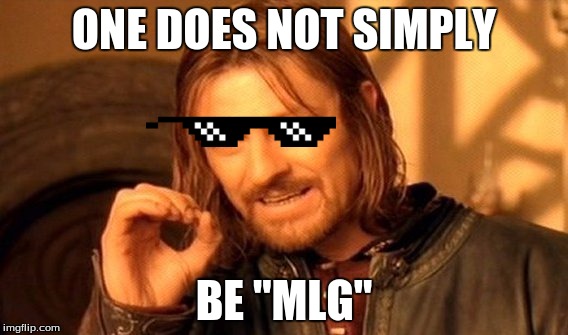One Does Not Simply | ONE DOES NOT SIMPLY; BE "MLG" | image tagged in memes,one does not simply | made w/ Imgflip meme maker