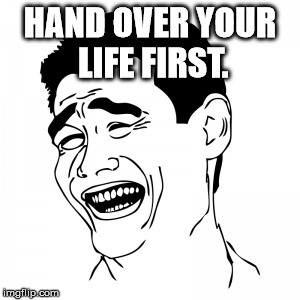 HAND OVER YOUR LIFE FIRST. | made w/ Imgflip meme maker