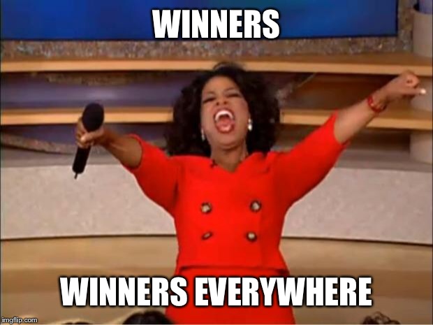 Oprah You Get A Meme | WINNERS WINNERS EVERYWHERE | image tagged in memes,oprah you get a | made w/ Imgflip meme maker