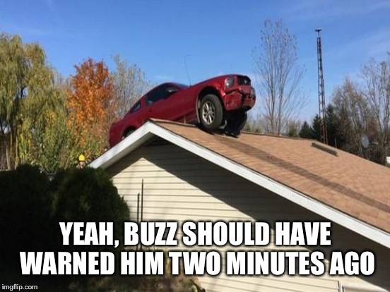YEAH, BUZZ SHOULD HAVE WARNED HIM TWO MINUTES AGO | made w/ Imgflip meme maker