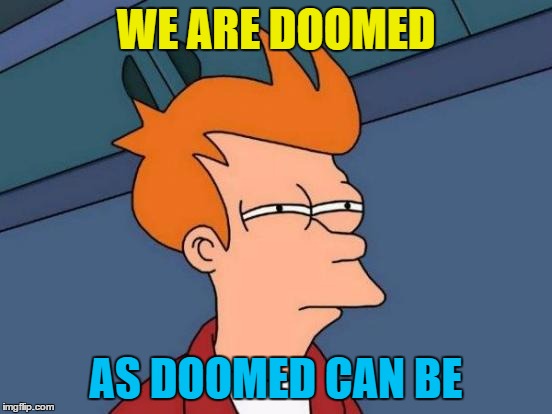 Futurama Fry Meme | WE ARE DOOMED AS DOOMED CAN BE | image tagged in memes,futurama fry | made w/ Imgflip meme maker