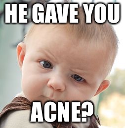 Skeptical Baby Meme | HE GAVE YOU ACNE? | image tagged in memes,skeptical baby | made w/ Imgflip meme maker