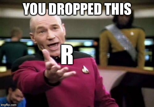 Picard Wtf Meme | YOU DROPPED THIS R | image tagged in memes,picard wtf | made w/ Imgflip meme maker