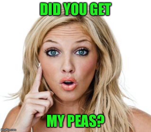 DID YOU GET MY PEAS? | made w/ Imgflip meme maker