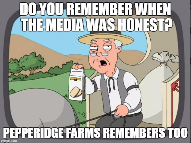 Pepperidge farms | DO YOU REMEMBER WHEN THE MEDIA WAS HONEST? PEPPERIDGE FARMS REMEMBERS TOO | image tagged in pepperidge farms | made w/ Imgflip meme maker