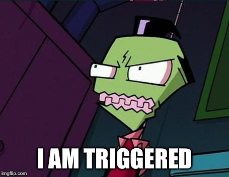 Angry Zim | I AM TRIGGERED | image tagged in angry zim | made w/ Imgflip meme maker