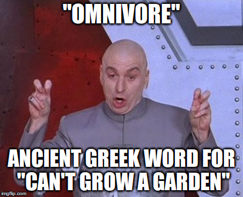 Dr Evil Laser Meme | "OMNIVORE" ANCIENT GREEK WORD FOR "CAN'T GROW A GARDEN" | image tagged in memes,dr evil laser | made w/ Imgflip meme maker