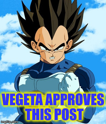 Vegeta approuves this meme too... | VEGETA APPROVES THIS POST | image tagged in memes,vegeta,approves,funny | made w/ Imgflip meme maker