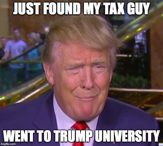 Trump Tax Guy | JUST FOUND MY TAX GUY; WENT TO TRUMP UNIVERSITY | image tagged in trump university,donald trump,bob crespo,tax guy | made w/ Imgflip meme maker