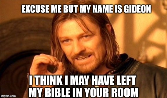 One Does Not Simply Meme | EXCUSE ME BUT MY NAME IS GIDEON I THINK I MAY HAVE LEFT MY BIBLE IN YOUR ROOM | image tagged in memes,one does not simply | made w/ Imgflip meme maker