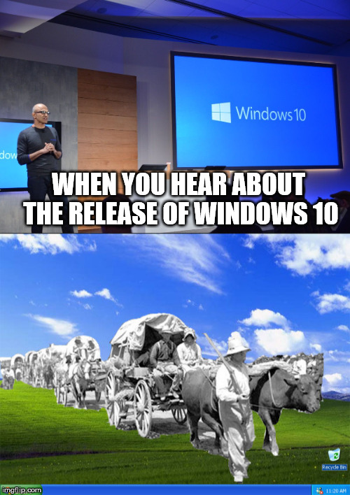 The Manifest Destiny of Software | WHEN YOU HEAR ABOUT THE RELEASE OF WINDOWS 10 | image tagged in windows 10 | made w/ Imgflip meme maker