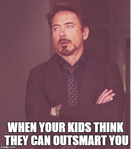 Face You Make Robert Downey Jr | WHEN YOUR KIDS THINK THEY CAN OUTSMART YOU | image tagged in memes,face you make robert downey jr | made w/ Imgflip meme maker