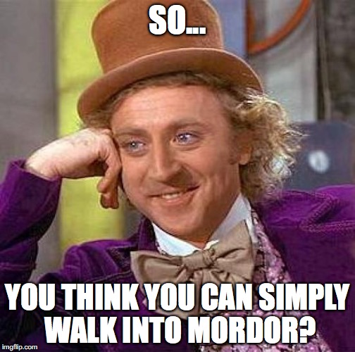 Welcome to the meme multiverse. | SO... YOU THINK YOU CAN SIMPLY WALK INTO MORDOR? | image tagged in memes,creepy condescending wonka | made w/ Imgflip meme maker