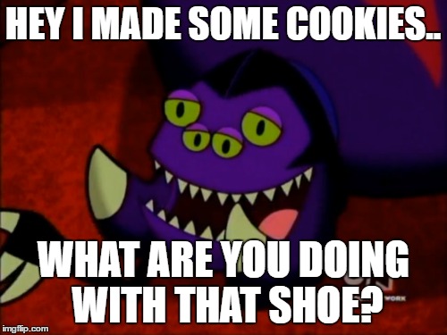 HEY I MADE SOME COOKIES.. WHAT ARE YOU DOING WITH THAT SHOE? | made w/ Imgflip meme maker