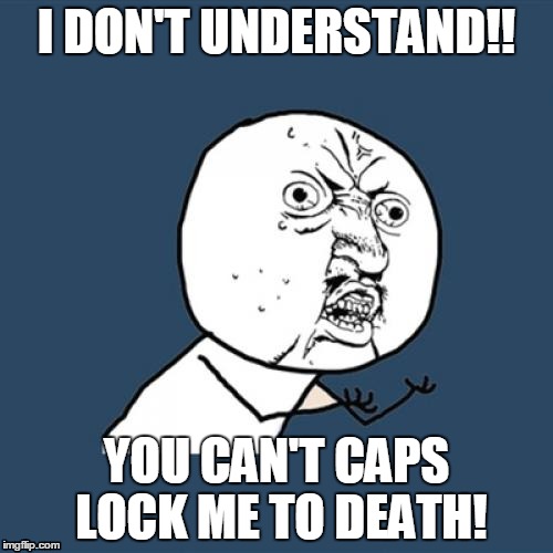 Y U No | I DON'T UNDERSTAND!! YOU CAN'T CAPS LOCK ME TO DEATH! | image tagged in memes,y u no | made w/ Imgflip meme maker
