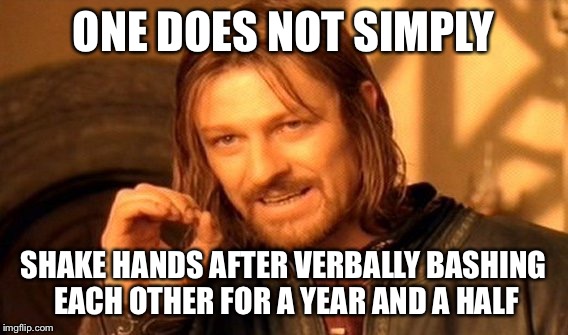 One Does Not Simply Meme | ONE DOES NOT SIMPLY SHAKE HANDS AFTER VERBALLY BASHING EACH OTHER FOR A YEAR AND A HALF | image tagged in memes,one does not simply | made w/ Imgflip meme maker