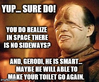 Thanks for contacting 'The Pakleds Hour' - we also hope Geordi makes your toilet go again | YUP... SURE DO! YOU DO REALIZE IN SPACE THERE IS NO SIDEWAYS? AND, GERODI, HE IS SMART... MAYBE HE WILL ABLE TO MAKE YOUR TOILET GO AGAIN. | image tagged in pakleds 102,the pakleds hour,election 2016 aftermath,memes,fixed it | made w/ Imgflip meme maker