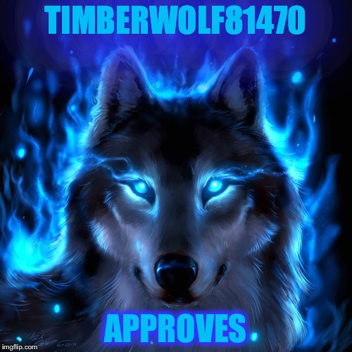 I love wolfies  | TIMBERWOLF81470; APPROVES | image tagged in with passion comes fury - paula campbell | made w/ Imgflip meme maker