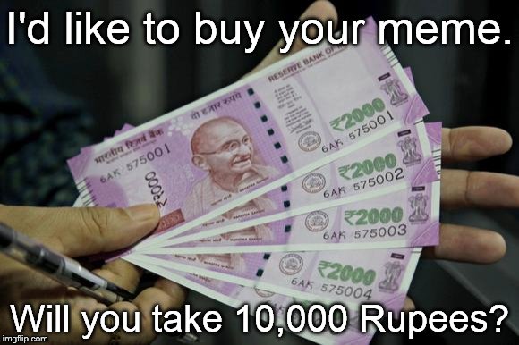 2000 Rupi notes  | I'd like to buy your meme. Will you take 10,000 Rupees? | image tagged in 2000 rupi notes | made w/ Imgflip meme maker