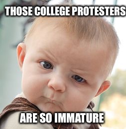 Skeptical Baby Meme | THOSE COLLEGE PROTESTERS; ARE SO IMMATURE | image tagged in memes,skeptical baby | made w/ Imgflip meme maker